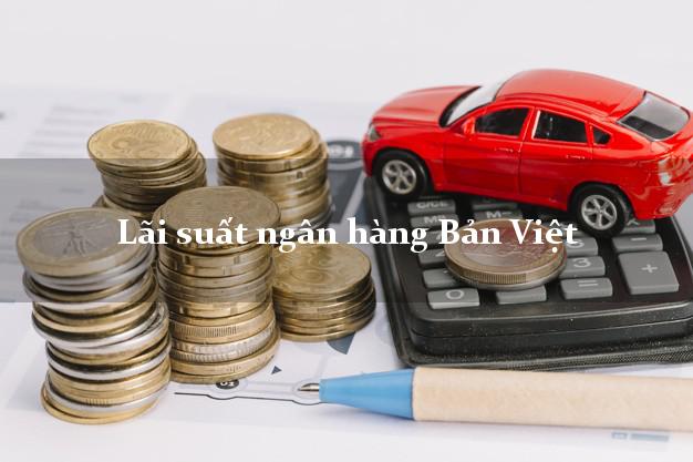 Lãi suất ngân hàng Bản Việt 5/2025 Lãi suất ngân hàng Bản Việt