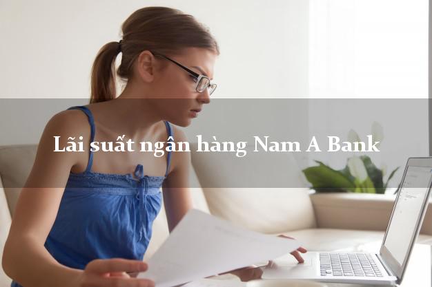Lãi suất ngân hàng Nam A Bank tháng 5 2025 Lãi suất ngân hàng Nam A Bank